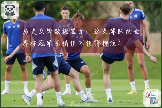 历史交锋数据显示,这支球队的世界杯冠军竞猜值不值得押注?